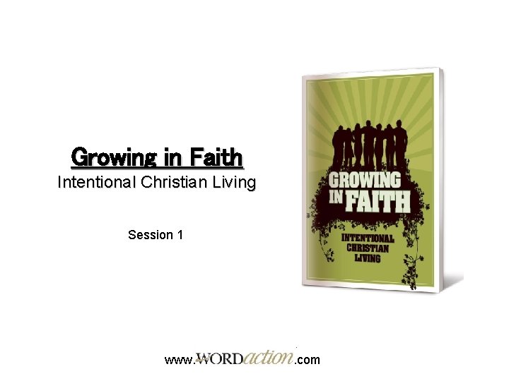 Growing in Faith Intentional Christian Living Session 1 www. . com 