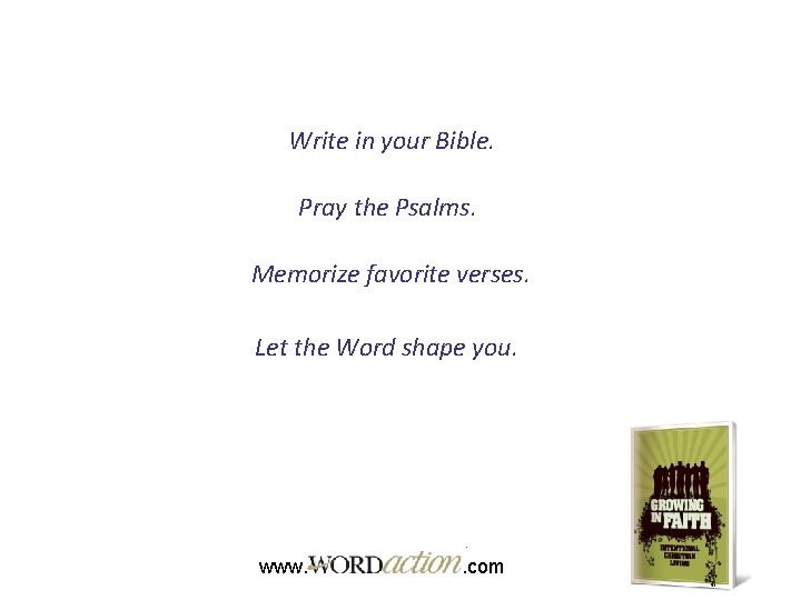 Write in your Bible. Pray the Psalms. Memorize favorite verses. Let the Word shape