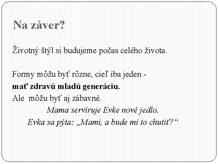 Na záver? Životný štýl si budujeme počas celého života. Formy môžu byť rôzne, cieľ