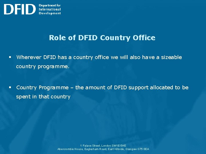 Role of DFID Country Office § Wherever DFID has a country office we will