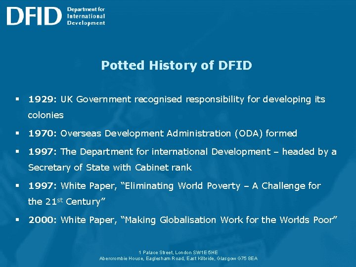 Potted History of DFID § 1929: UK Government recognised responsibility for developing its colonies