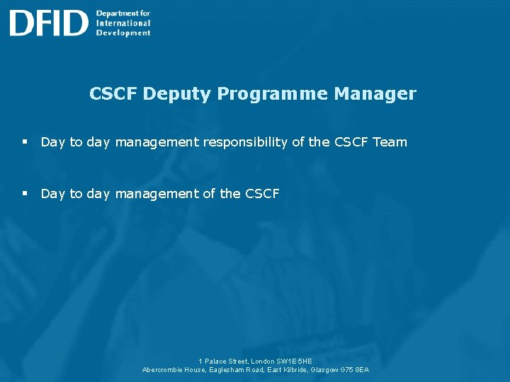 CSCF Deputy Programme Manager § Day to day management responsibility of the CSCF Team