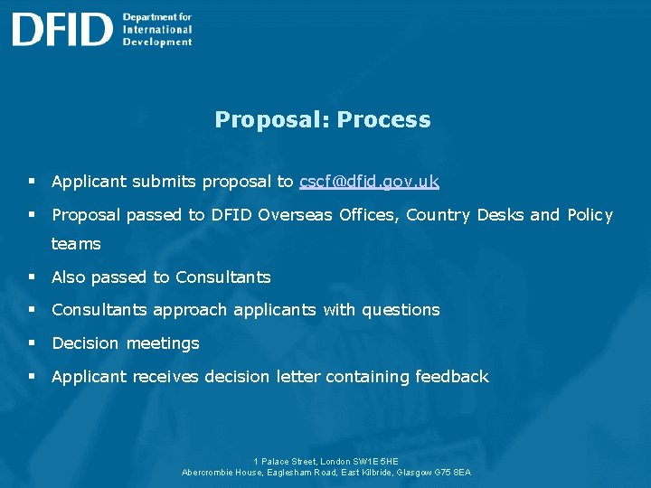 Proposal: Process § Applicant submits proposal to cscf@dfid. gov. uk § Proposal passed to