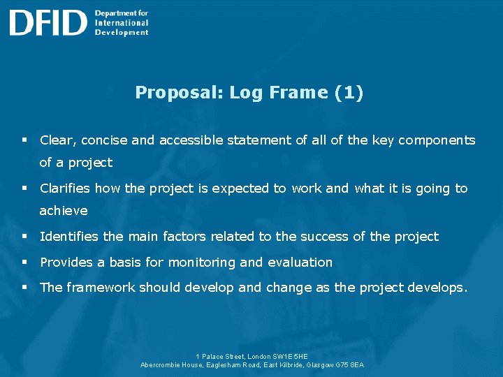 Proposal: Log Frame (1) § Clear, concise and accessible statement of all of the