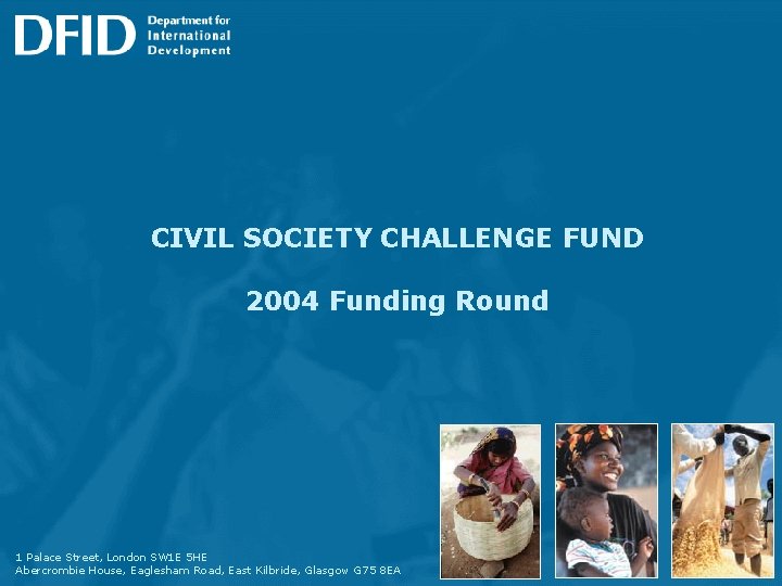 CIVIL SOCIETY CHALLENGE FUND 2004 Funding Round 1 Palace Street, London SW 1 E