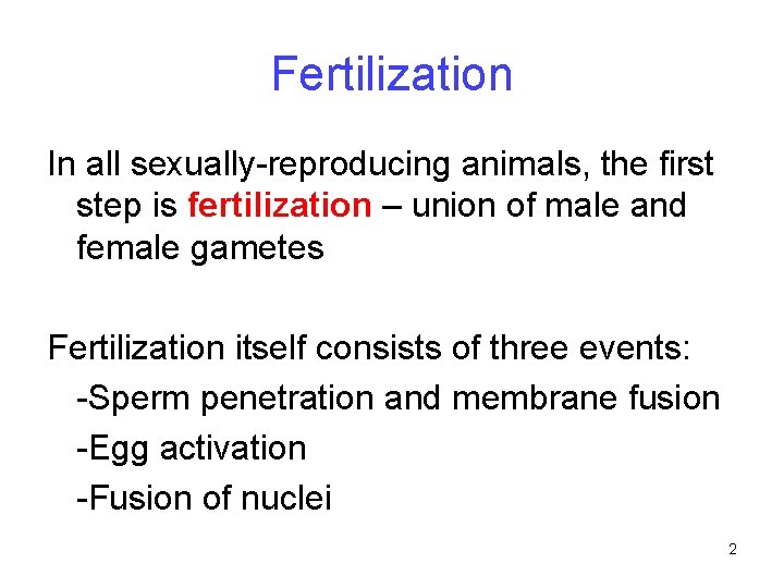 Fertilization In all sexually-reproducing animals, the first step is fertilization – union of male