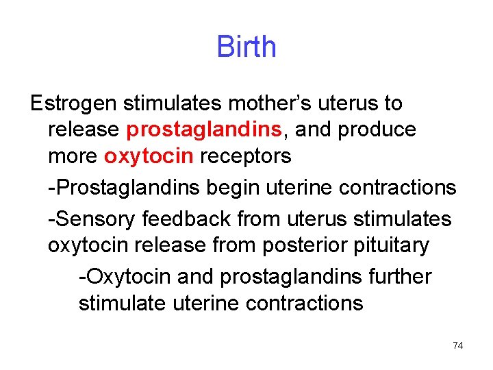 Birth Estrogen stimulates mother’s uterus to release prostaglandins, and produce more oxytocin receptors -Prostaglandins
