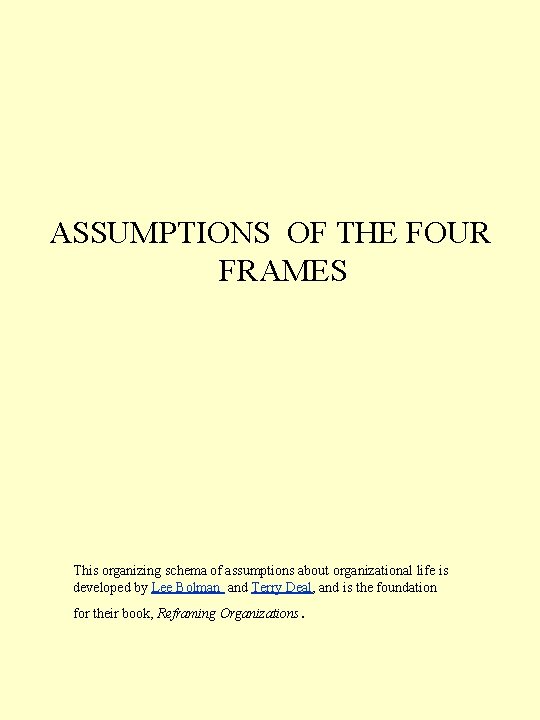 ASSUMPTIONS OF THE FOUR FRAMES This organizing schema of assumptions about organizational life is