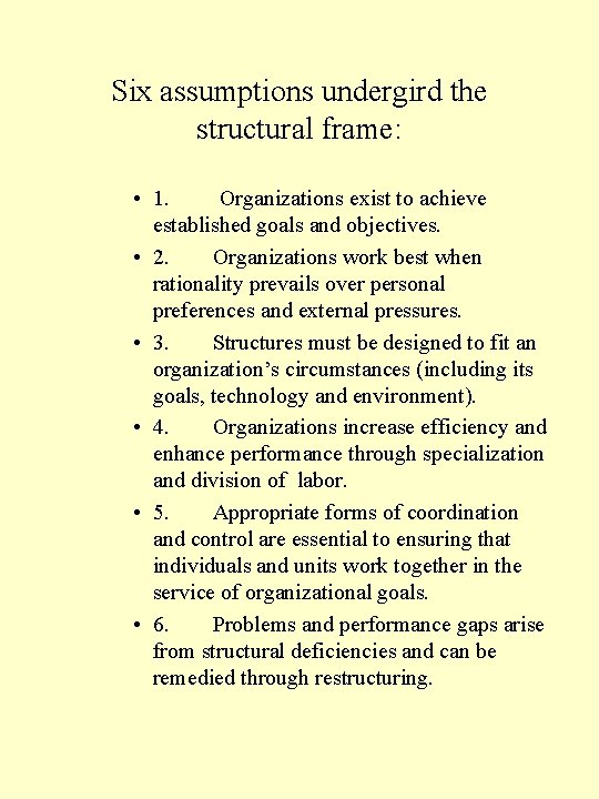 Six assumptions undergird the structural frame: • 1. Organizations exist to achieve established goals