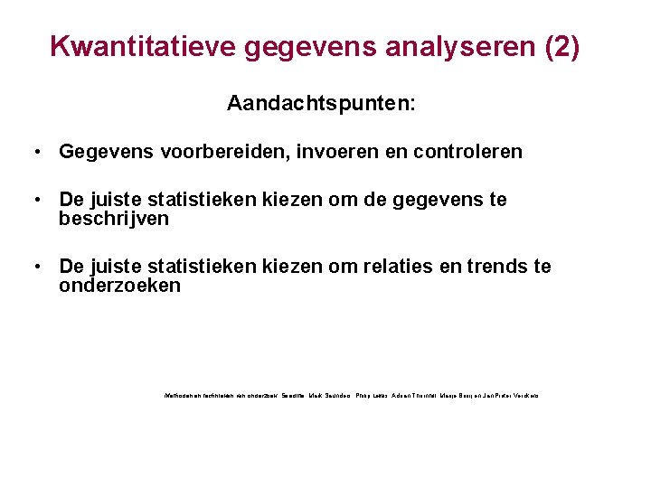 Kwantitatieve gegevens analyseren (2) Aandachtspunten: • Gegevens voorbereiden, invoeren en controleren • De juiste