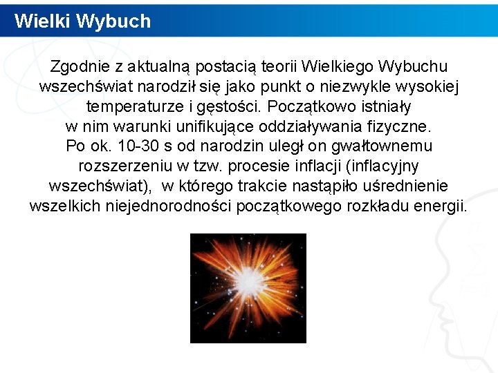 Wielki Wybuch Zgodnie z aktualną postacią teorii Wielkiego Wybuchu wszechświat narodził się jako punkt