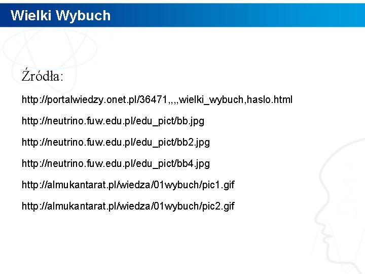 Wielki Wybuch Źródła: http: //portalwiedzy. onet. pl/36471, , wielki_wybuch, haslo. html http: //neutrino. fuw.