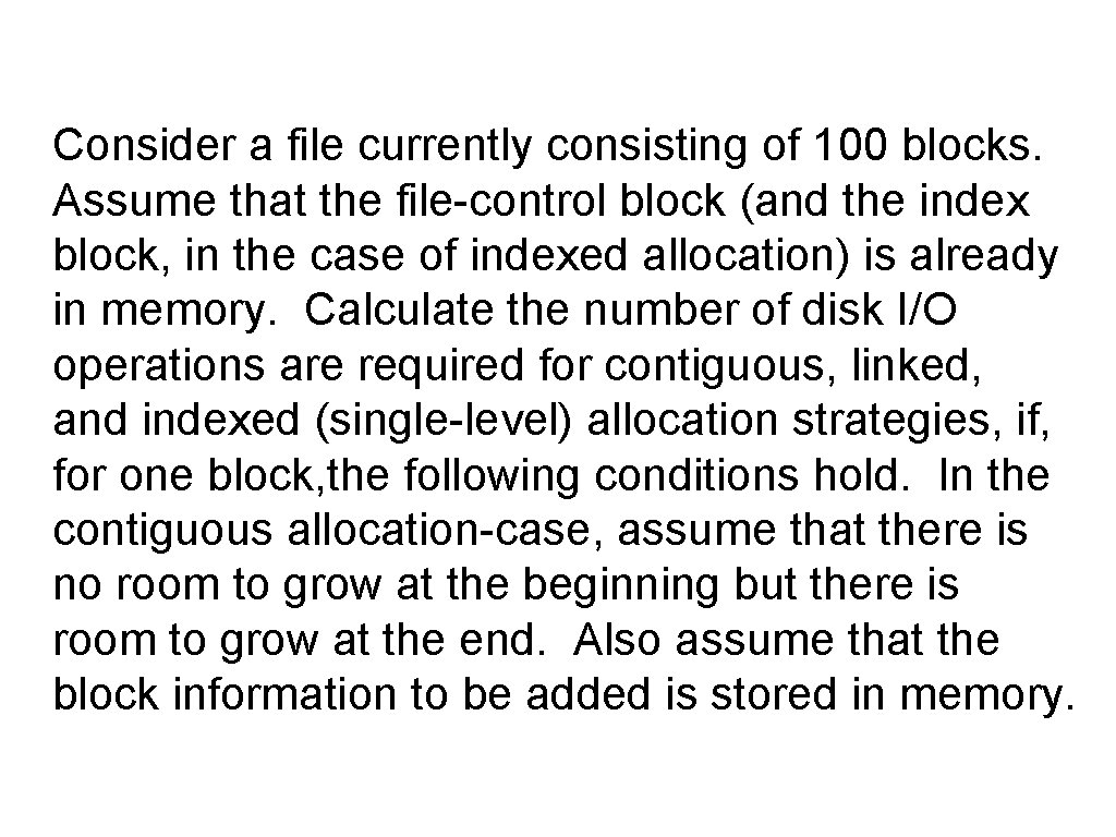 Consider a file currently consisting of 100 blocks. Assume that the file-control block (and