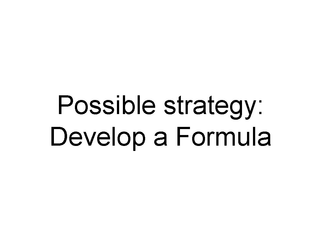 Possible strategy: Develop a Formula 