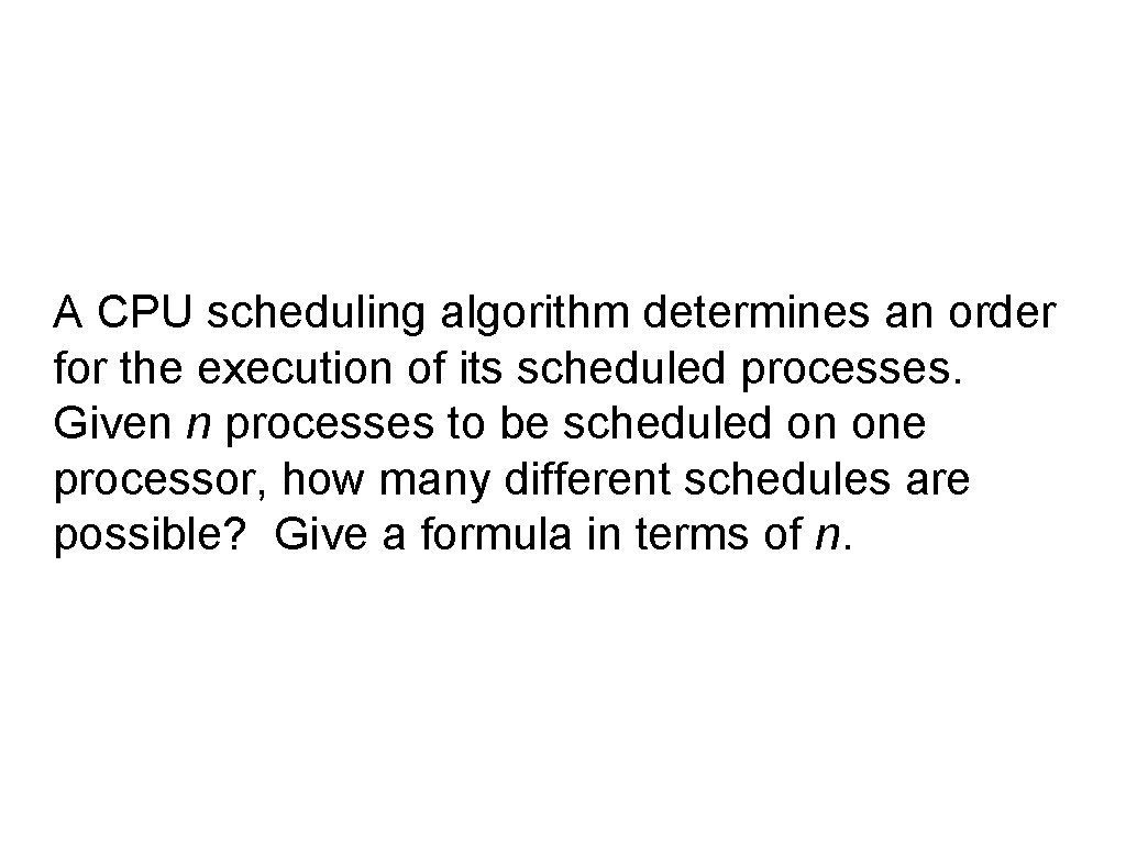 A CPU scheduling algorithm determines an order for the execution of its scheduled processes.