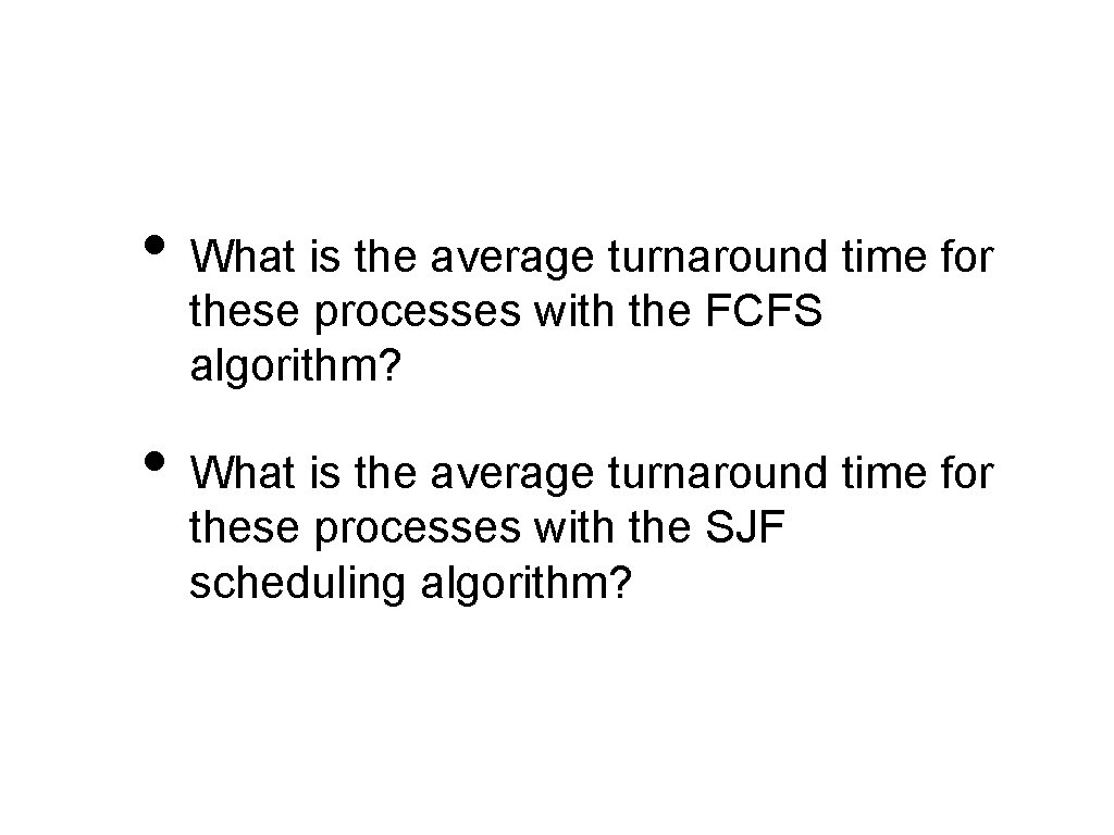  • What is the average turnaround time for these processes with the FCFS