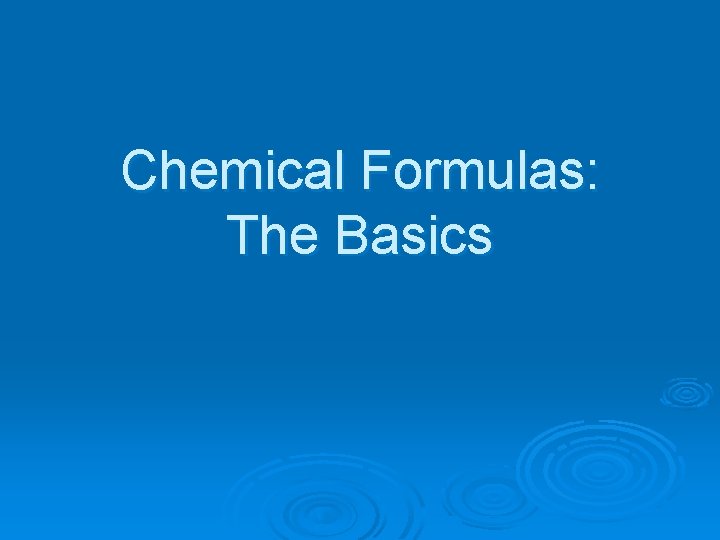 Chemical Formulas: The Basics 
