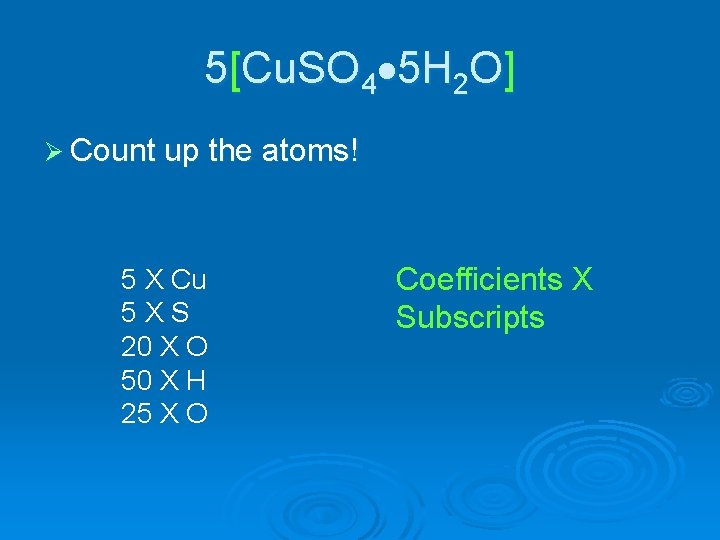 5[Cu. SO 4 5 H 2 O] Ø Count up the atoms! 5 X