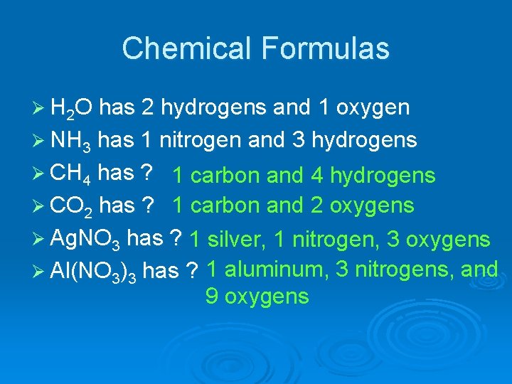 Chemical Formulas Ø H 2 O has 2 hydrogens and 1 oxygen Ø NH
