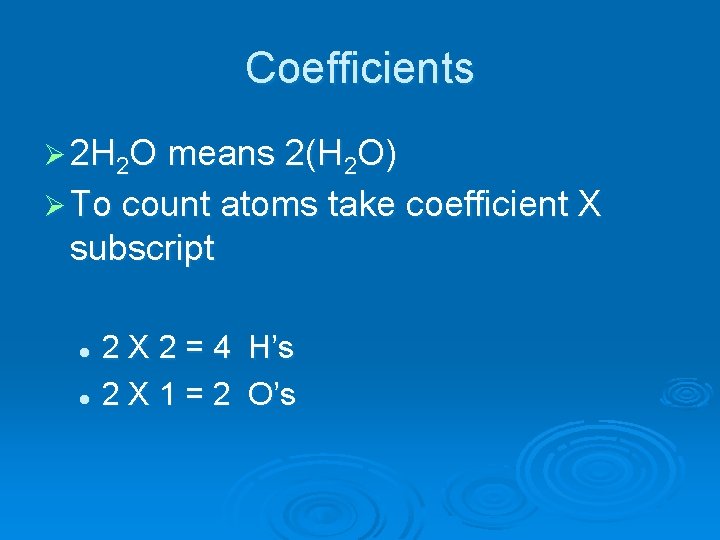 Coefficients Ø 2 H 2 O means 2(H 2 O) Ø To count atoms