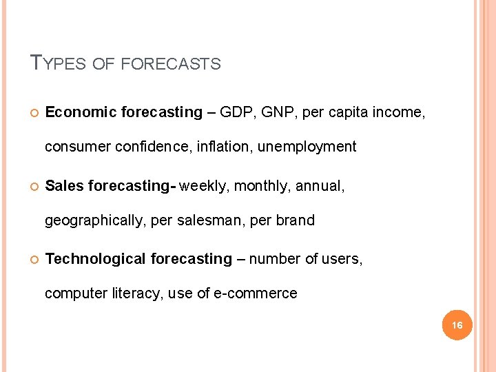 TYPES OF FORECASTS Economic forecasting – GDP, GNP, per capita income, consumer confidence, inflation,