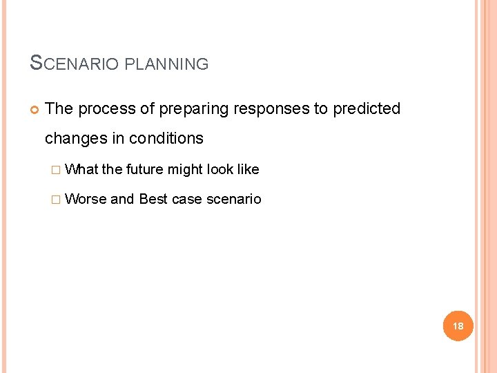 SCENARIO PLANNING The process of preparing responses to predicted changes in conditions � What