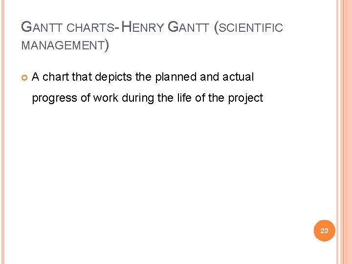 GANTT CHARTS- HENRY GANTT (SCIENTIFIC MANAGEMENT) A chart that depicts the planned and actual