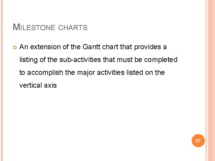 MILESTONE CHARTS An extension of the Gantt chart that provides a listing of the