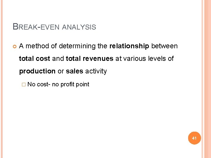 BREAK-EVEN ANALYSIS A method of determining the relationship between total cost and total revenues