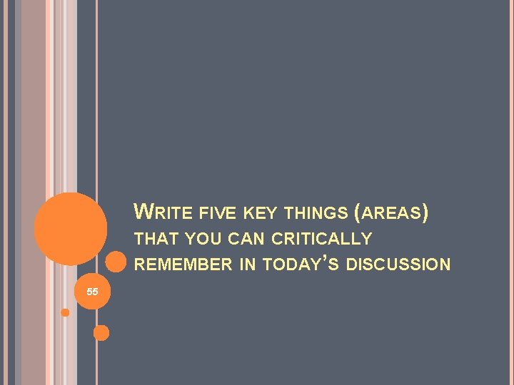 WRITE FIVE KEY THINGS (AREAS) THAT YOU CAN CRITICALLY REMEMBER IN TODAY’S DISCUSSION 55