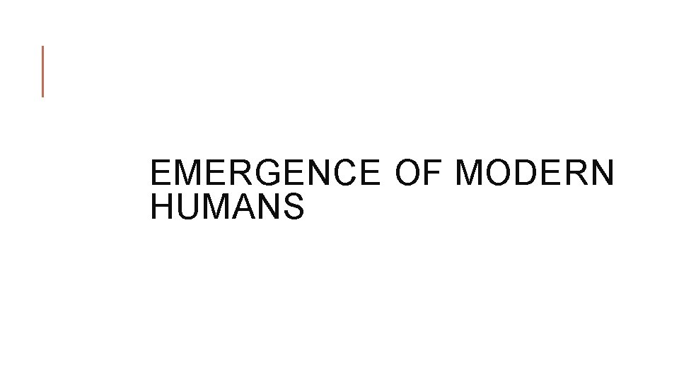 EMERGENCE OF MODERN HUMANS 