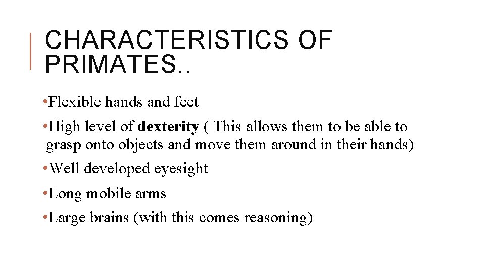 CHARACTERISTICS OF PRIMATES. . • Flexible hands and feet • High level of dexterity