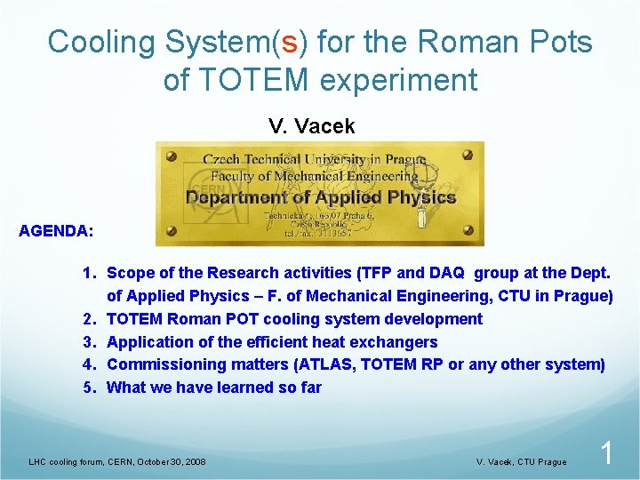 Cooling System(s) for the Roman Pots of TOTEM experiment V. Vacek AGENDA: 1. Scope