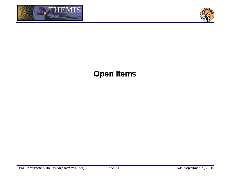 Open Items FM 1 Instrument Suite Pre-Ship Review (PSR) ESA-11 UCB, September 21, 2005