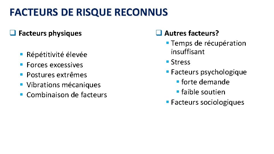 FACTEURS DE RISQUE RECONNUS q Facteurs physiques § § § Répétitivité élevée Forces excessives