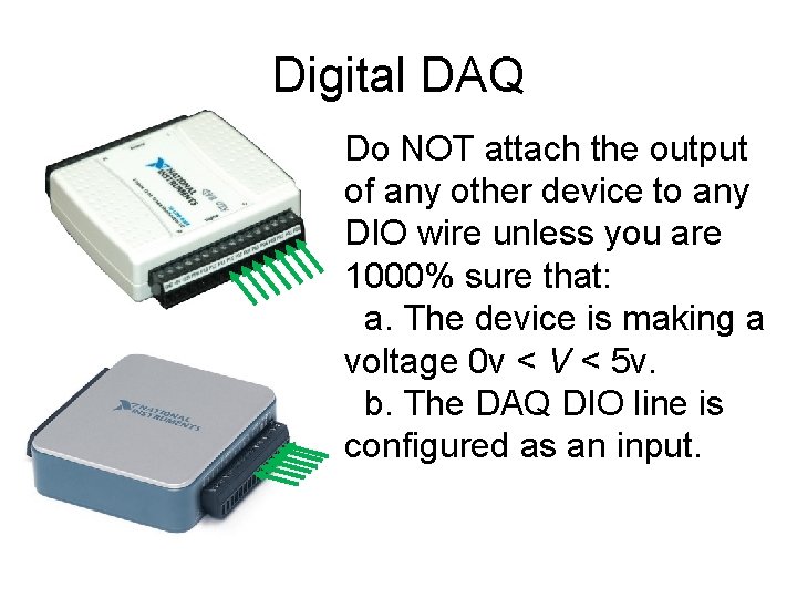 Digital DAQ Do NOT attach the output of any other device to any DIO
