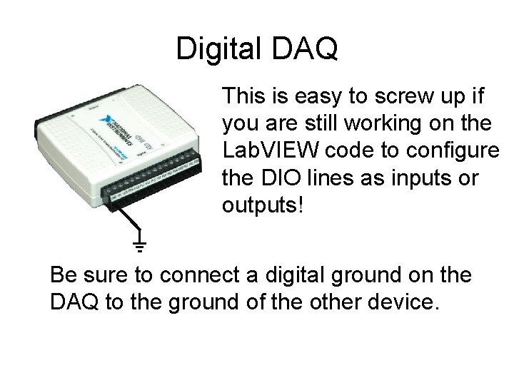 Digital DAQ This is easy to screw up if you are still working on