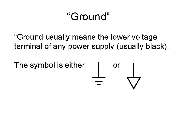 “Ground” “Ground usually means the lower voltage terminal of any power supply (usually black).