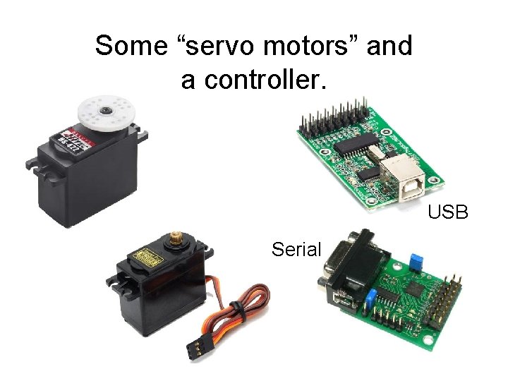 Some “servo motors” and a controller. USB Serial 