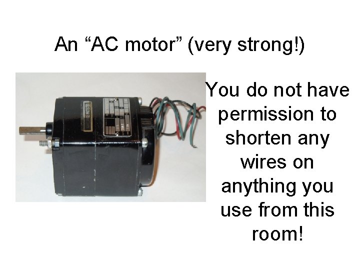 An “AC motor” (very strong!) You do not have permission to shorten any wires
