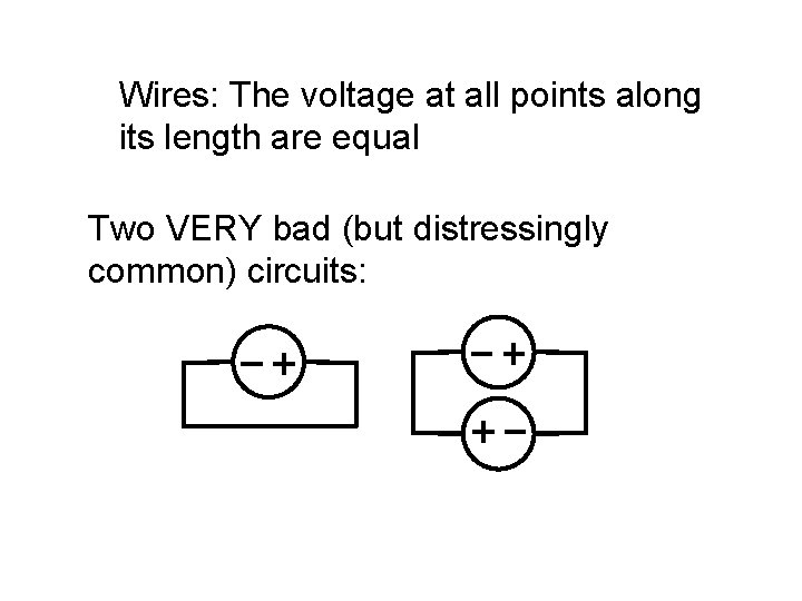 Wires: The voltage at all points along its length are equal Two VERY bad