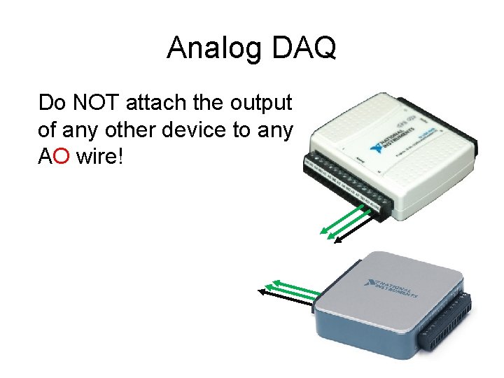 Analog DAQ Do NOT attach the output of any other device to any AO