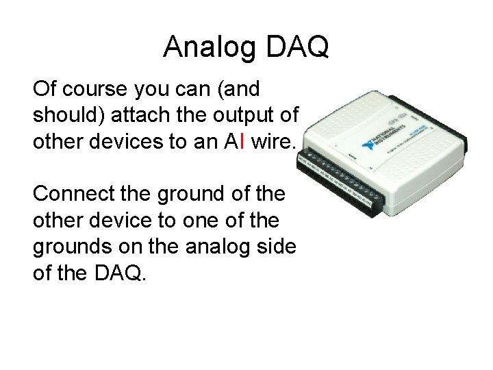 Analog DAQ Of course you can (and should) attach the output of other devices
