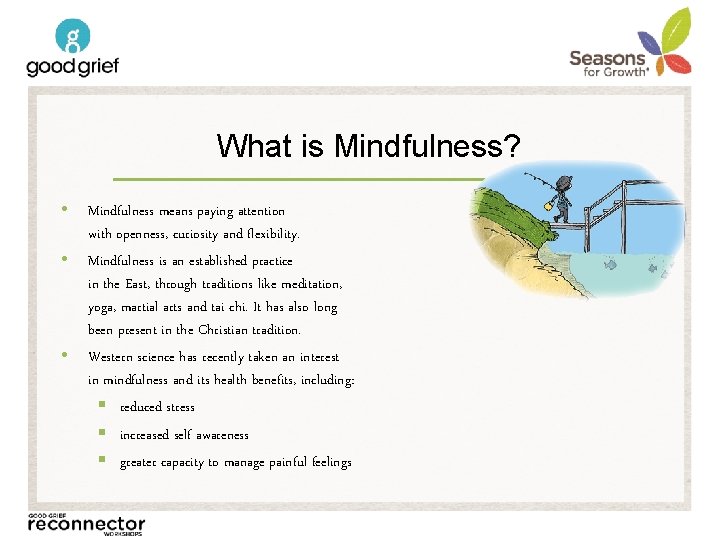 What is Mindfulness? • • • Mindfulness means paying attention with openness, curiosity and