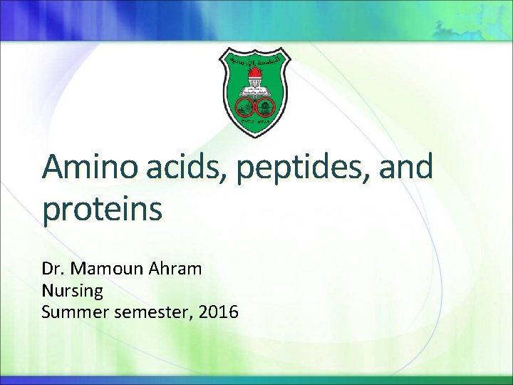 Amino acids, peptides, and proteins Dr. Mamoun Ahram Nursing Summer semester, 2016 