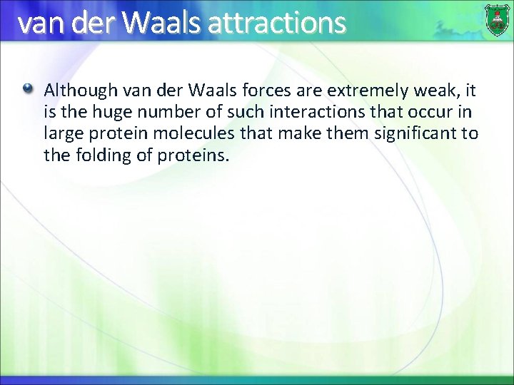 van der Waals attractions Although van der Waals forces are extremely weak, it is