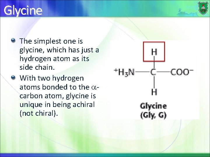 Glycine The simplest one is glycine, which has just a hydrogen atom as its