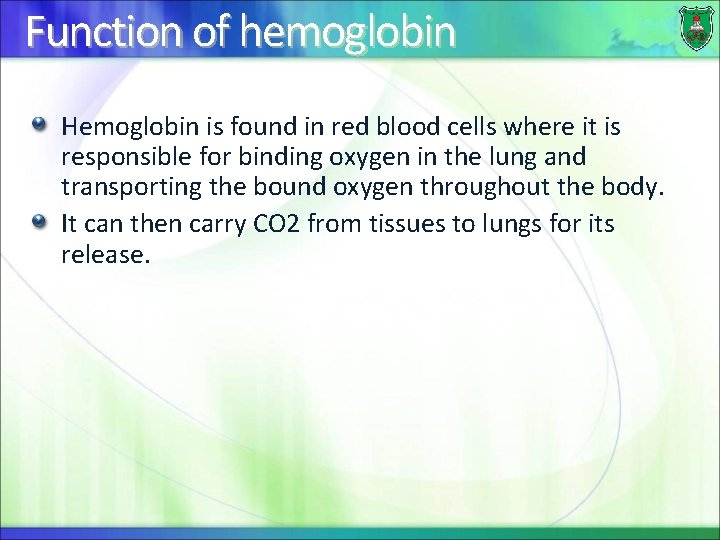 Function of hemoglobin Hemoglobin is found in red blood cells where it is responsible