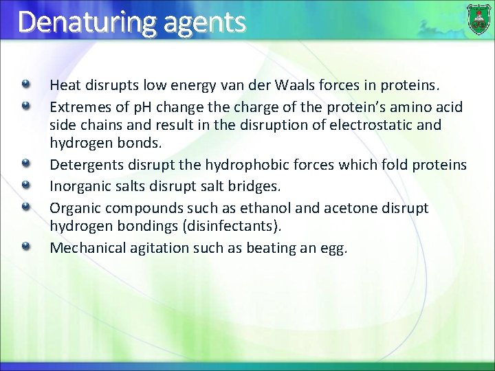 Denaturing agents Heat disrupts low energy van der Waals forces in proteins. Extremes of
