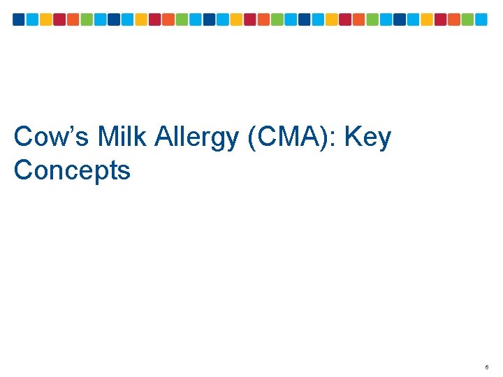 Cow’s Milk Allergy (CMA): Key Concepts 6 